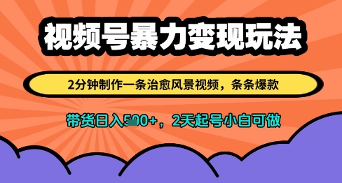 视频号暴力变现玩法，2分钟制作一条治愈风景视频，条条爆款，挂橱窗带货日入多张，2天起号小白可做-鲲鹏云网创