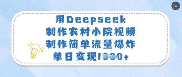 用Deepseek制作农村小院视频，制作简单流量爆炸，单日变现多张-鲲鹏云网创