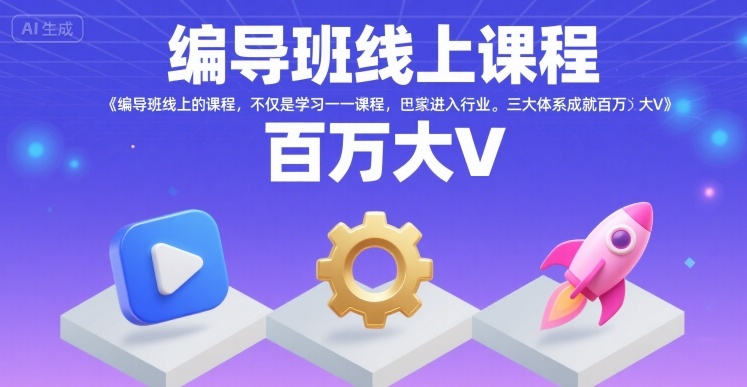 编导班线上课程，不仅是学习一门课程，更是进入一个行业，三大体系成就百万大V-鲲鹏云网创