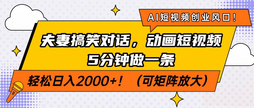 （14583期）AI短视频创业风口！夫妻搞笑对话，动画短视频5分钟做一条，轻松日入200…-鲲鹏云网创