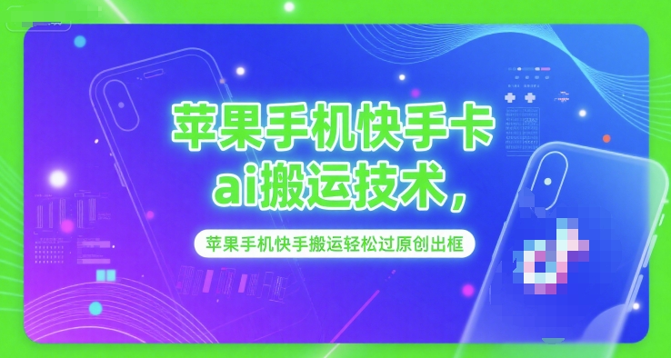 苹果手机快手卡ai搬运技术，苹果手机快手搬运轻松过原创出框-鲲鹏云网创