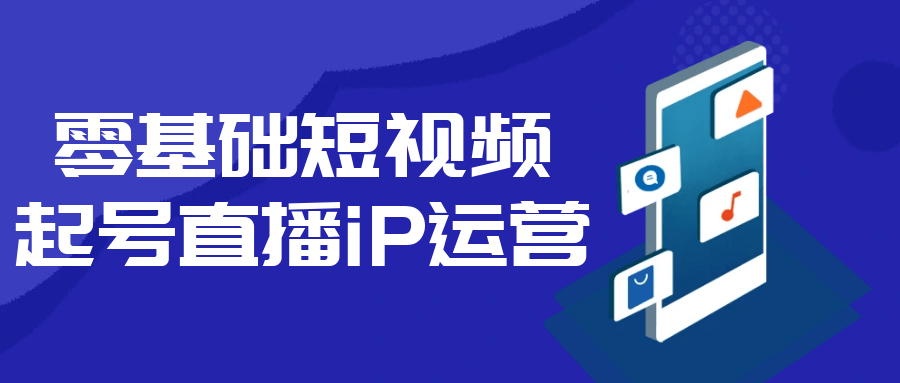 零基础短视频起号直播iP运营-鲲鹏云网创
