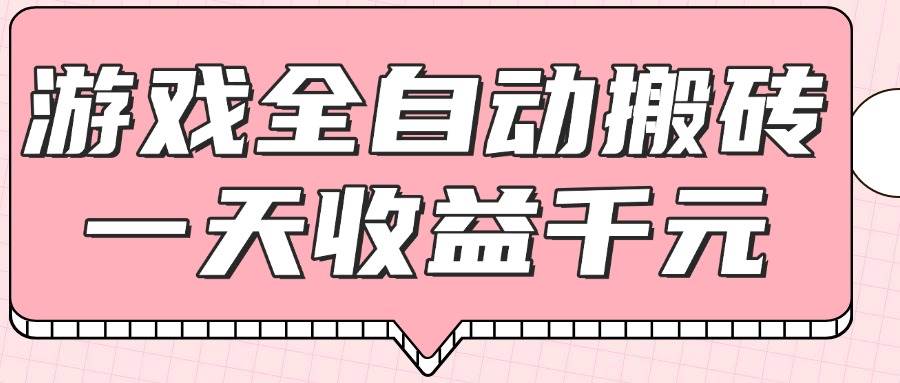 （14877期）游戏全自动打金搬砖，一天收益1000+，0基础无脑操作-鲲鹏云网创