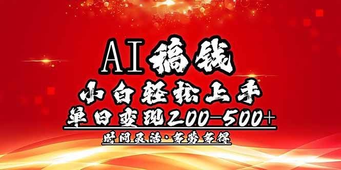 （14260期）AI稿钱，小白轻松上手，单日200-500+多劳多得-鲲鹏云网创