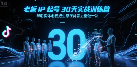 老板IP起号30天实战训练营，帮助实体老板把生意在抖音上重做一次-鲲鹏云网创