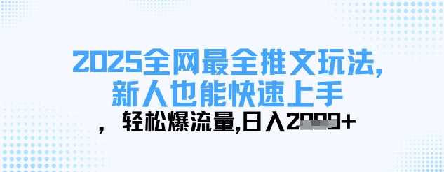 2025全网最全推文玩法，新人也能快速上手，轻松爆流量，日入多张-鲲鹏云网创