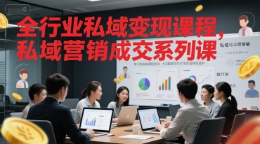 全行业私域变现课程，私域营销成交系列课-鲲鹏云网创