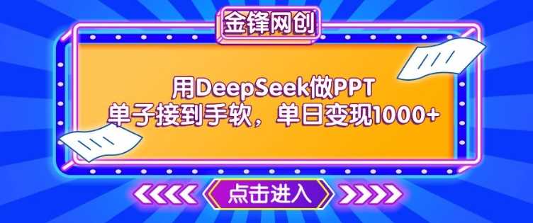 用DeepSeek做PPT单子接到手软，快速接单变现，单日变现1k-鲲鹏云网创