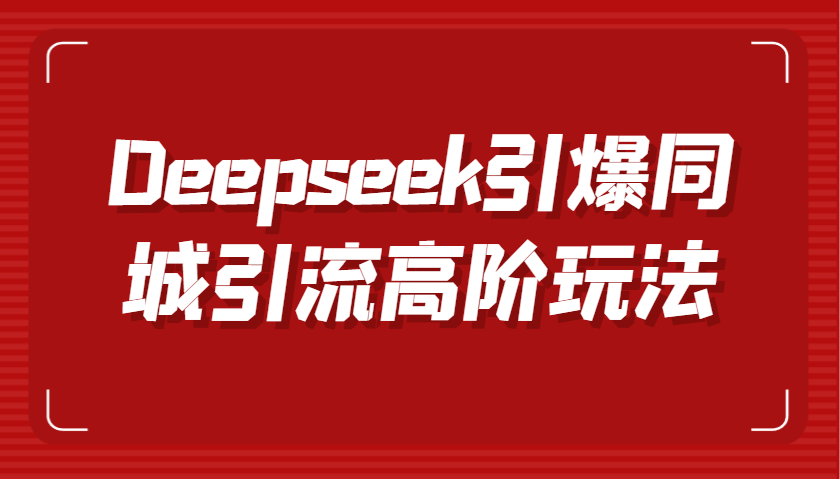 Deepseek引爆同城引流高阶玩法，掌握短视频创作与数字人技术，实现高效转化与传播-鲲鹏云网创