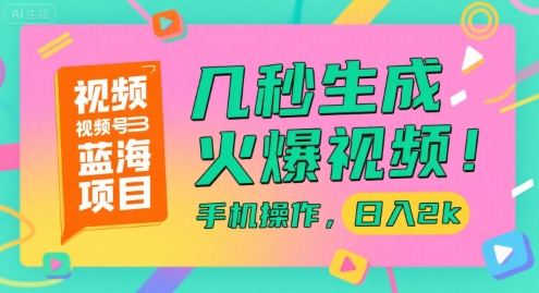视频号蓝海项目，几秒生成火爆视频，手机操作，日入2k【揭秘】-鲲鹏云网创