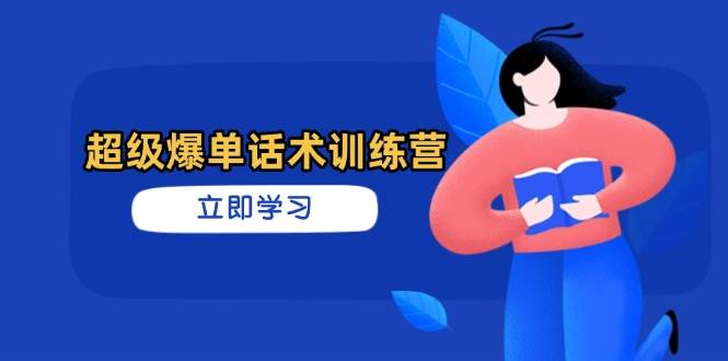 超级爆单话术训练营，掌握高效销售技巧，轻松实现订单爆发-鲲鹏云网创