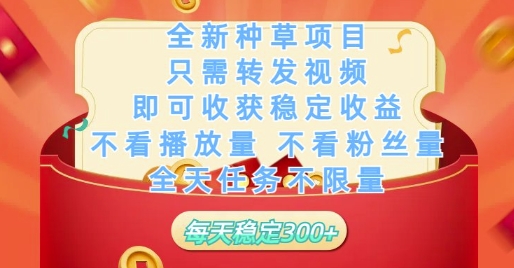 全新种草项目只需转发视频，即可收获稳定收益，不看播放量不看粉丝量，全天任务不限量，每天稳定3张【揭秘】-鲲鹏云网创