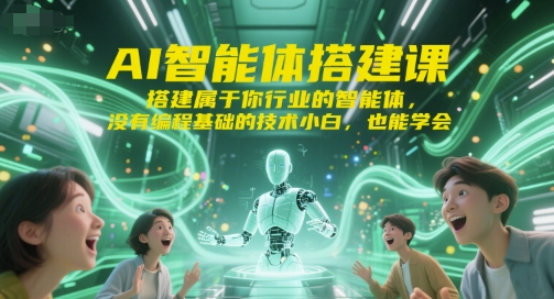 AI智能体搭建课，搭建属于你行业的智能体，没有编程基础的技术小白，也能学会-鲲鹏云网创