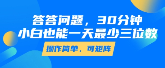 答答问题，30分钟，小白也能一天最少也有三位数，操作简单-鲲鹏云网创