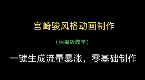 宫崎骏风格动画制作，一键生成流量暴涨，保姆级教学-鲲鹏云网创