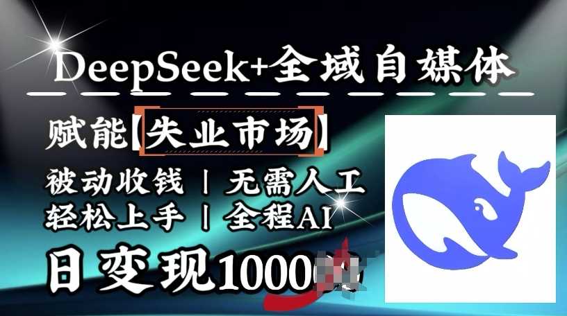 降维打击，Deepseek+全域自媒体，赋能失业市场，被动收钱，无需人工全程AI，日变现1k-鲲鹏云网创