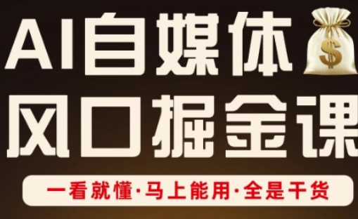 AI自媒体风口掘金课，一看就懂·马上能用·全是干货-鲲鹏云网创
