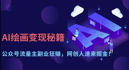 AI绘画变现秘籍：公众号流量主副业狂挣，网创人速来掘金【揭秘】-鲲鹏云网创