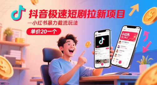 抖音极速短剧拉新项目，小红书暴力截流玩法，单价20一个-鲲鹏云网创