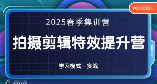 2025春季拍剪全能集训营，拍摄剪辑特效提升营-鲲鹏云网创