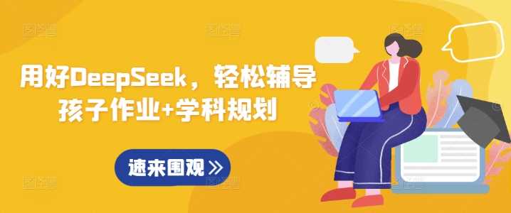 用好DeepSeek，轻松辅导孩子作业+学科规划-鲲鹏云网创