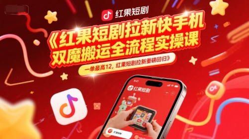 红果短剧拉新快手手机双魔法搬运全流程实操课，一单最高12，红果短剧拉新重磅回归-鲲鹏云网创