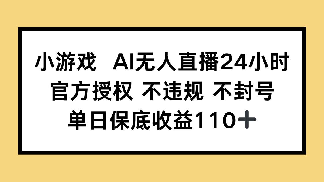 （14508期）小游戏AI无人直播，官方授权 不违规 不封号，单日保底收益110+-鲲鹏云网创