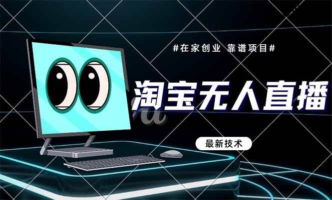 （14745期）淘宝无人直播带货9.0，最新技术，不违规，不封号，当天播，当天见收益…-鲲鹏云网创