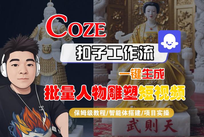 Coze扣子工作流一键生成批量人物雕塑短视频，保姆级教程-智能体搭建-项目实操-鲲鹏云网创