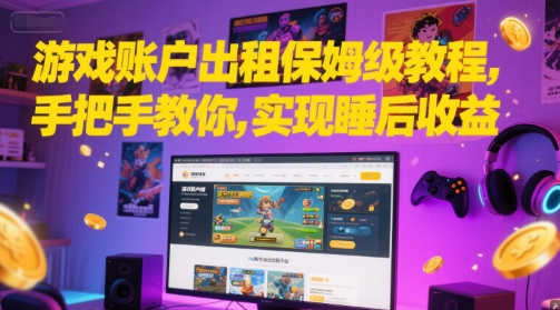 游戏账户出租保姆级教程，手把手教你，实现睡后收益-鲲鹏云网创
