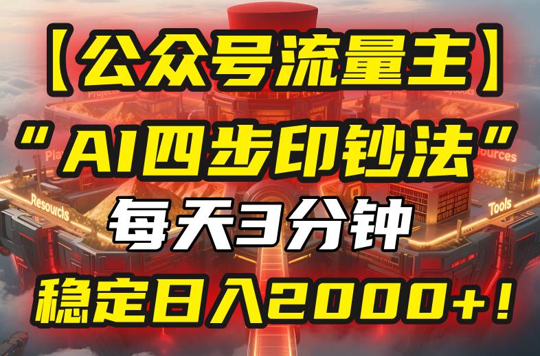 （15618期）【公众号流量主】我用“AI四步法”每天复制粘贴3分钟，稳定日入2000+！-鲲鹏云网创
