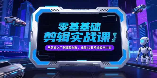 （15273期）零基础抖音剪辑实战课，从剪映入门到爆款制作，涵盖42节系统教学内容-鲲鹏云网创