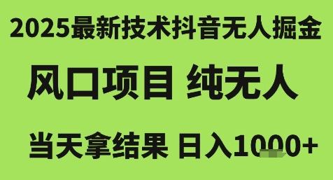 2025最新技术抖音无人掘金，风口项目，纯无人，当天拿结果日入1k+【揭秘】-鲲鹏云网创