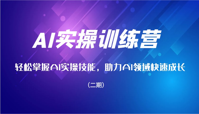 AI实操训练营，轻松掌握AI实操技能，助力AI领域快速成长（二期）-鲲鹏云网创