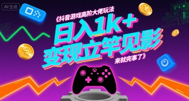 抖音游戏高阶大佬玩法，日入1k+，变现立竿见影，来就完事了【揭秘】-鲲鹏云网创