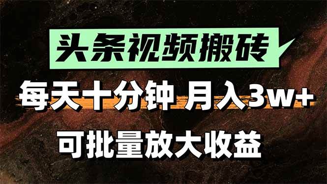 （15400期）头条视频搬砖，每天10分钟，小白轻松月入3万+，可批量放大收益-鲲鹏云网创