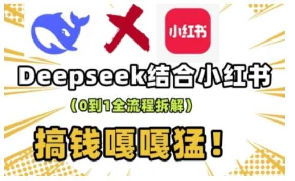 deepseek+小红书打造流量生产线实操课，0到1全流程拆解，搞钱嘎嘎猛-鲲鹏云网创