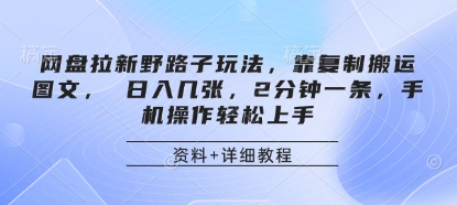 网盘拉新野路子玩法，靠复制搬运图文， 日入几张，2分钟一条，手机操作轻松上手-鲲鹏云网创