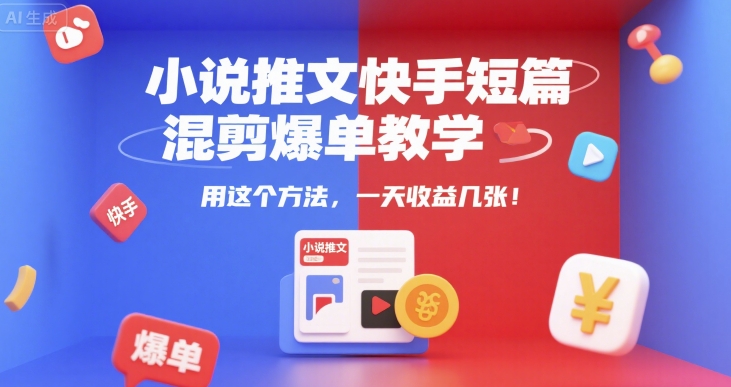 小说推文快手短篇混剪爆单教学，用这个方法，一天收益几张-鲲鹏云网创