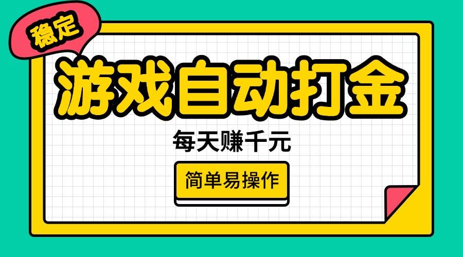 （14316期）游戏自动打金，每天赚千元，简单易操作-鲲鹏云网创