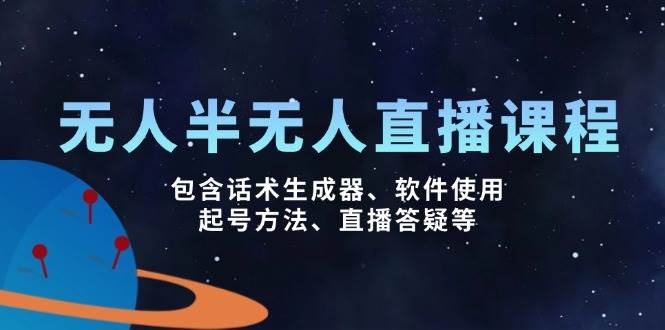 （14381期）无人&半无人直播课，包含话术生成器、软件使用、起号方法、直播答疑等-鲲鹏云网创