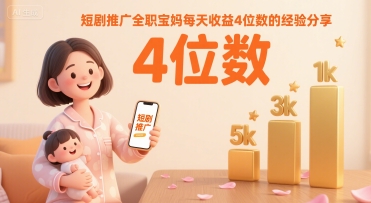短剧推广全职宝妈每天收益4位数的经验分享-鲲鹏云网创
