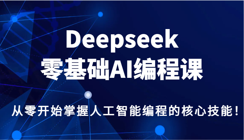 Deepseek零基础AI编程课，从零开始掌握人工智能编程的核心技能！-鲲鹏云网创