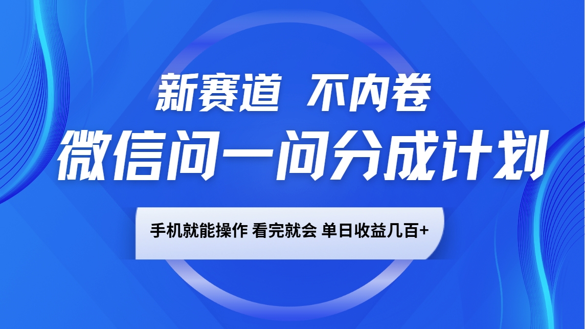 微信问一问分成计划，新赛道不内卷，长期稳定 手机就能操作，单日收益几百+-鲲鹏云网创