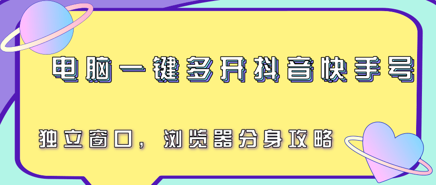 电脑一键多开抖音快手号，独立窗口，浏览器分身攻略-鲲鹏云网创