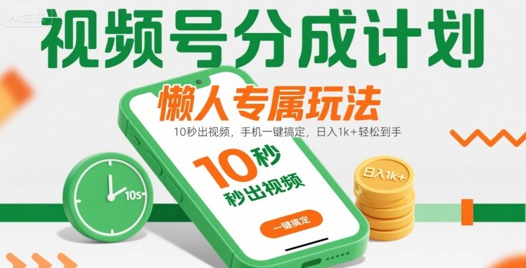 视频号分成计划懒人专属玩法：10 秒出视频，手机一键搞定，日入1k+ 轻松到手【揭秘】-鲲鹏云网创