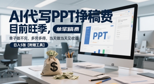 AI代写PPT挣稿费，目前旺季，单子做不完，多劳多得，当天做当天见收益，日入5张【附赠工具】-鲲鹏云网创