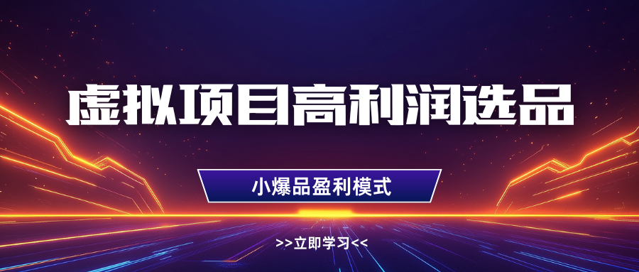 虚拟项目高利润选品方法，单店利润1W+，可多店倍增利润-鲲鹏云网创