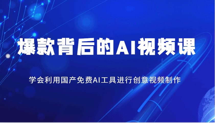 爆款背后的AI视频课，学会利用国产免费AI工具进行创意视频制作-鲲鹏云网创