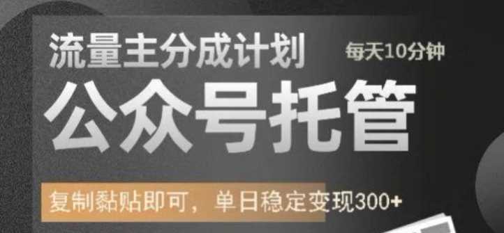 公众号托管计划-流量主分成计划，每天只需发布文章，单日稳定变现300+【揭秘】-鲲鹏云网创